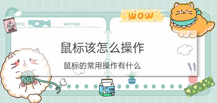 鼠标该怎么操作 鼠标的常用操作有什么,其主要作用分别为什么？